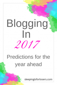 2017 Blogging Predictions [show up, be authentic, write good content!]